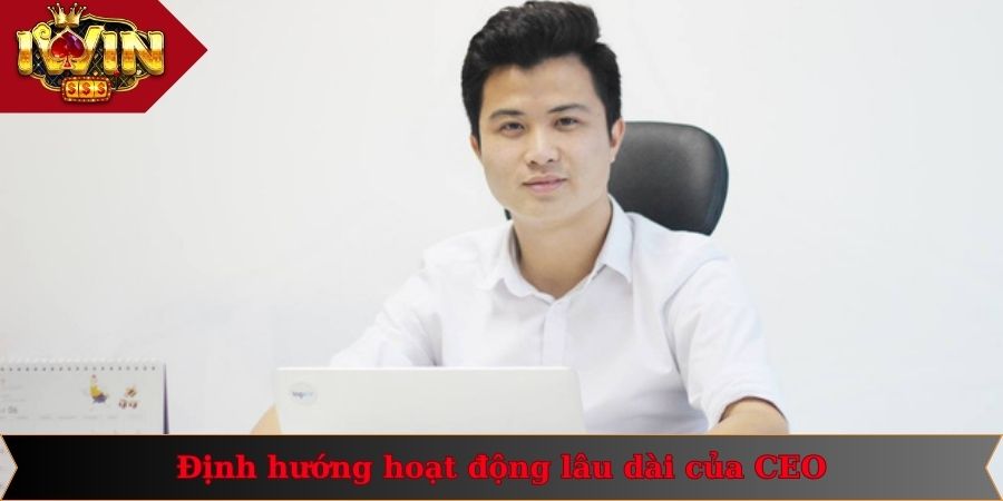 Ceo Công Ninh 3 Định hướng hoạt động lâu dài CEO IWIN hướng đến lâu dài