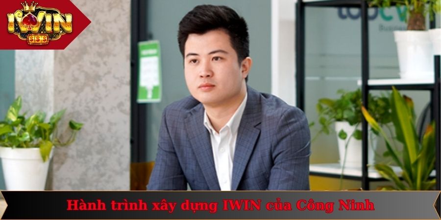 Ceo Công Ninh 2 Hành trình xây dựng cổng game đổi thưởng IWIN lừng danh