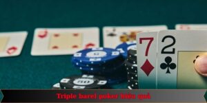 Triple Barrel Poker Là Gì? Cách Vào Cược Hiệu Quả Nhất