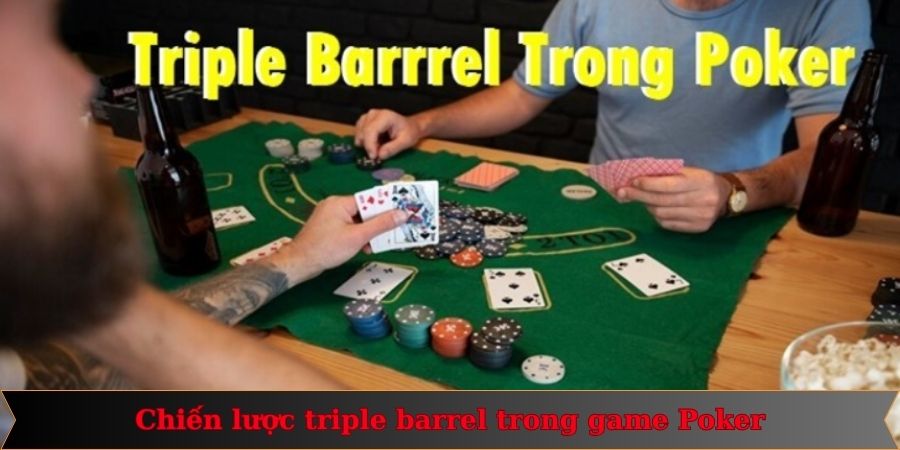 Triple barrel poker là gì và những thông tin chi tiết